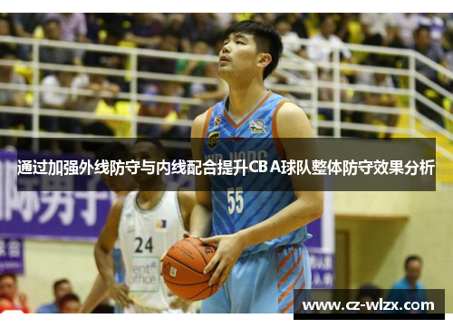 通过加强外线防守与内线配合提升CBA球队整体防守效果分析