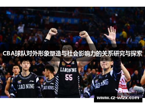 CBA球队对外形象塑造与社会影响力的关系研究与探索