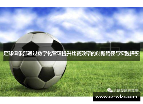 足球俱乐部通过数字化管理提升比赛效率的创新路径与实践探索